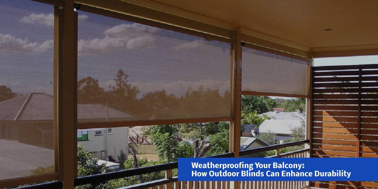 weatherproofing-your-balcony Outdoor Blinds